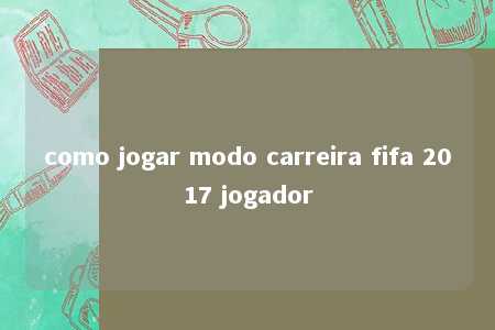 como jogar modo carreira fifa 2017 jogador