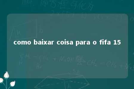 como baixar coisa para o fifa 15