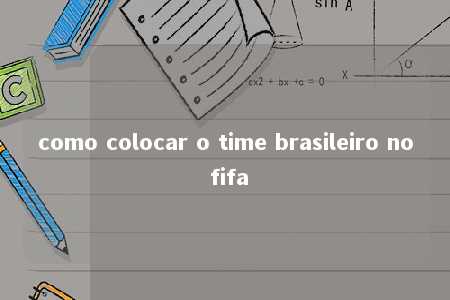 como colocar o time brasileiro no fifa