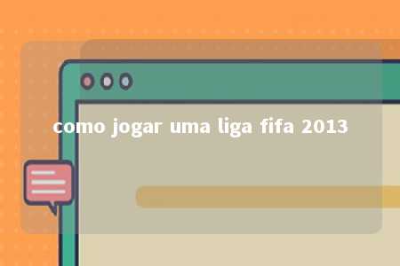 como jogar uma liga fifa 2013