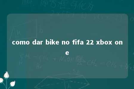 como dar bike no fifa 22 xbox one