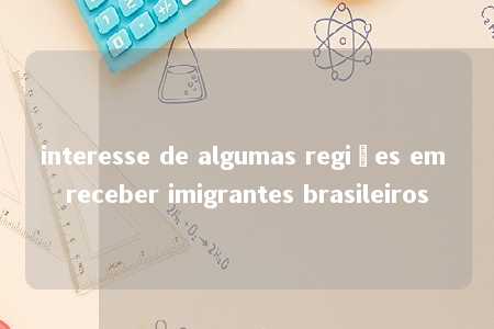 interesse de algumas regiões em receber imigrantes brasileiros