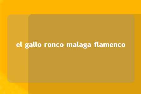 el gallo ronco malaga flamenco