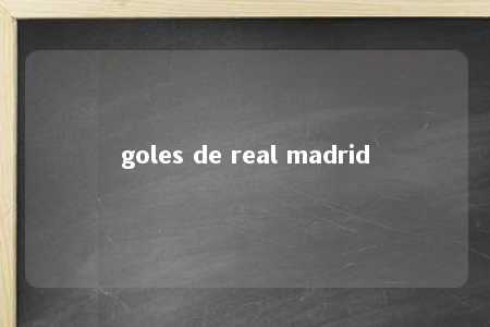 goles de real madrid