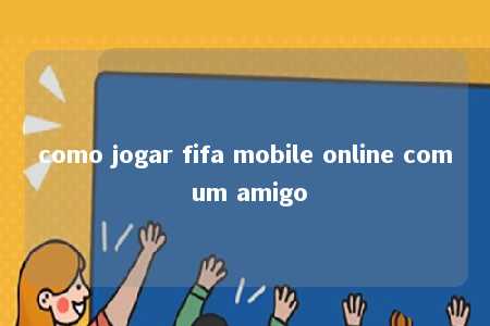 como jogar fifa mobile online com um amigo