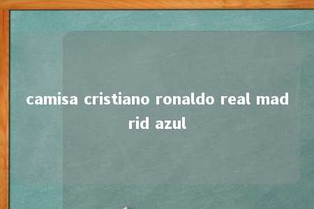 camisa cristiano ronaldo real madrid azul