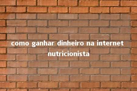 como ganhar dinheiro na internet nutricionista