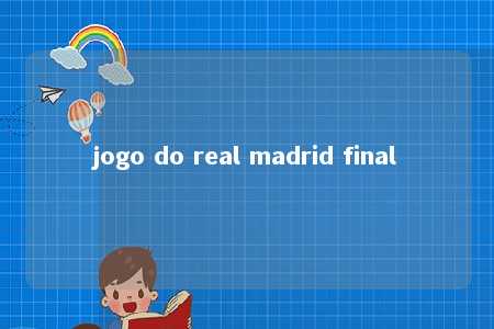 jogo do real madrid final