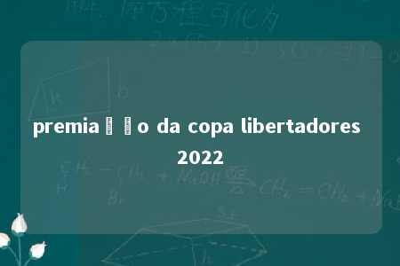 premiação da copa libertadores 2022