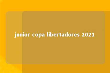 junior copa libertadores 2021