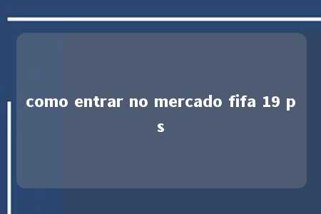 como entrar no mercado fifa 19 ps