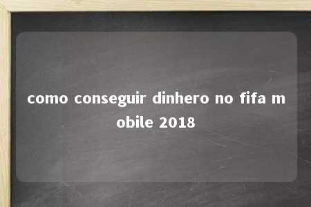 como conseguir dinhero no fifa mobile 2018