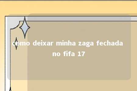 como deixar minha zaga fechada no fifa 17