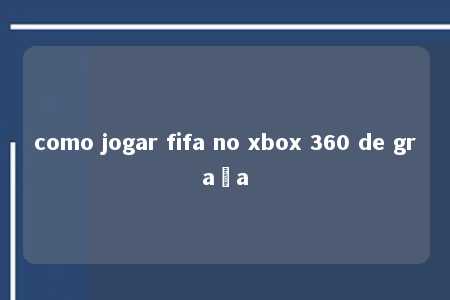 como jogar fifa no xbox 360 de graça