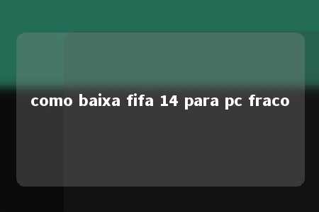 como baixa fifa 14 para pc fraco