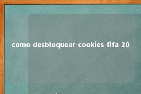 como desbloquear cookies fifa 20