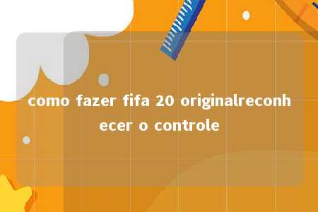 como fazer fifa 20 originalreconhecer o controle