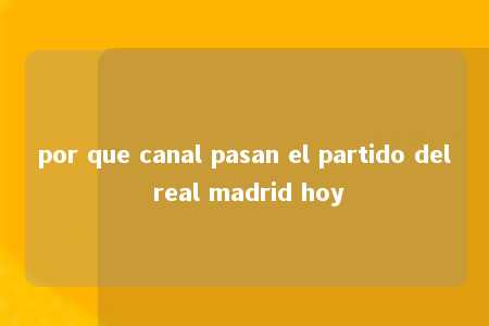 por que canal pasan el partido del real madrid hoy