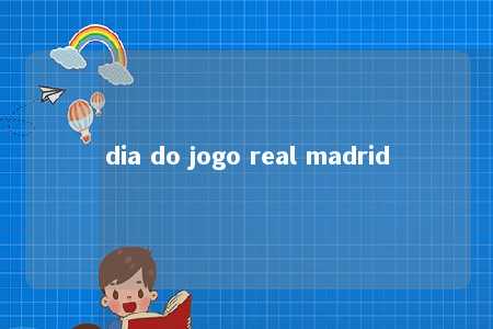 dia do jogo real madrid