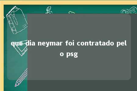 que dia neymar foi contratado pelo psg