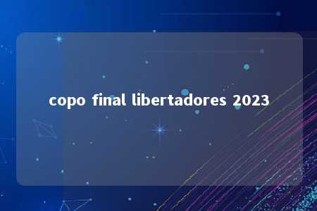 copo final libertadores 2023