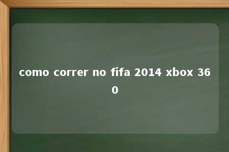 como correr no fifa 2014 xbox 360