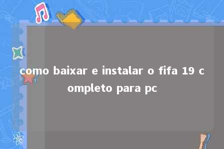 como baixar e instalar o fifa 19 completo para pc