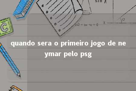 quando sera o primeiro jogo de neymar pelo psg