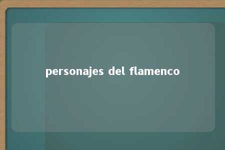 personajes del flamenco