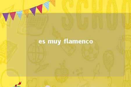 es muy flamenco