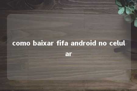 como baixar fifa android no celular