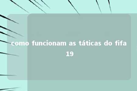 como funcionam as táticas do fifa 19