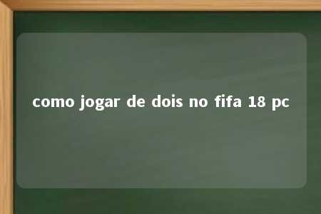 como jogar de dois no fifa 18 pc