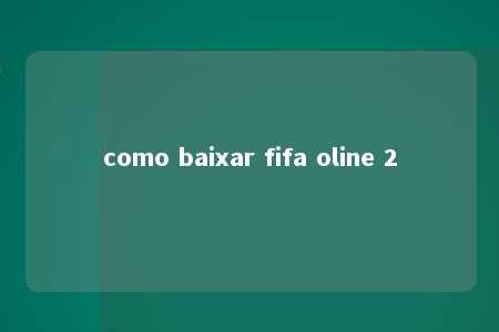 como baixar fifa oline 2