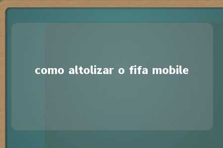 como altolizar o fifa mobile