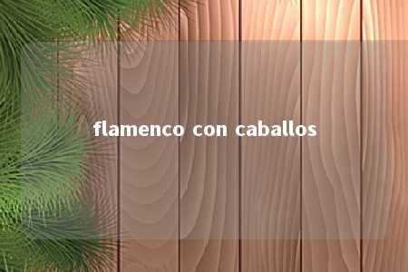 flamenco con caballos