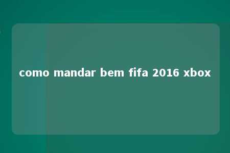 como mandar bem fifa 2016 xbox