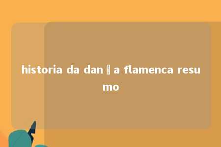 historia da dança flamenca resumo