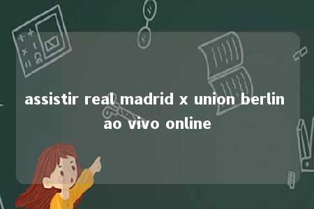 assistir real madrid x union berlin ao vivo online