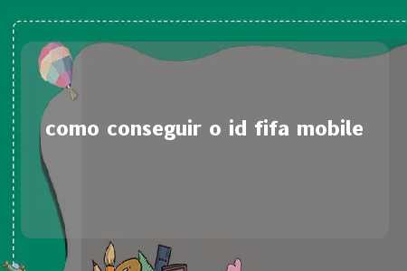 como conseguir o id fifa mobile