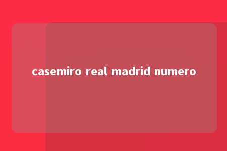 casemiro real madrid numero