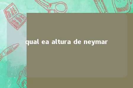 qual ea altura de neymar