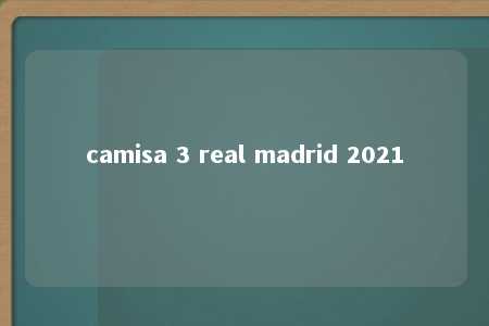 camisa 3 real madrid 2021