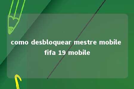 como desbloquear mestre mobile fifa 19 mobile