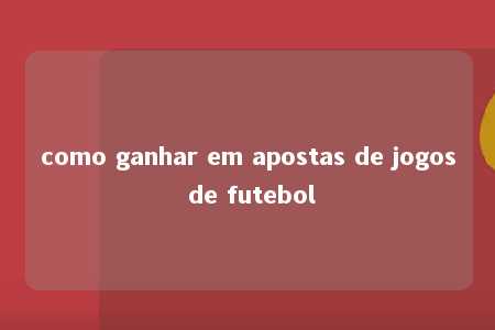 como ganhar em apostas de jogos de futebol