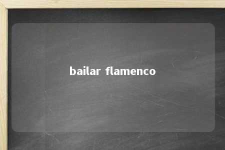 bailar flamenco