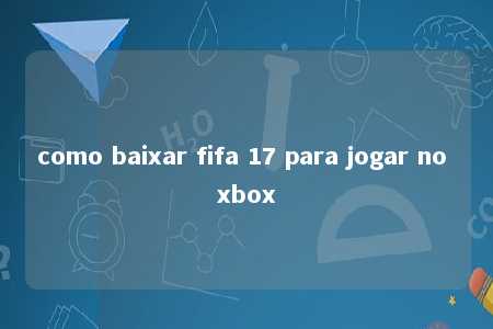 como baixar fifa 17 para jogar no xbox