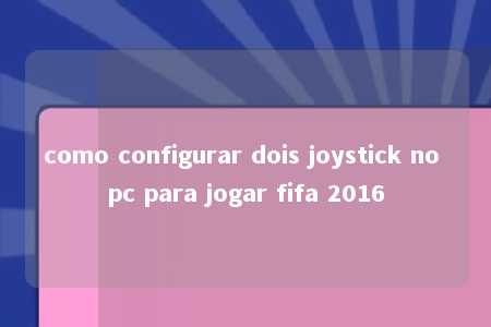 como configurar dois joystick no pc para jogar fifa 2016