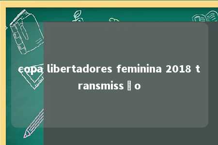 copa libertadores feminina 2018 transmissão