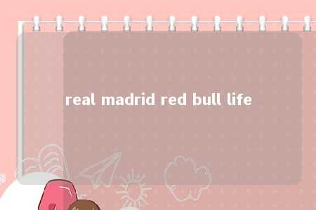 real madrid red bull life